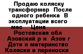 Продаю коляску- трансформер. После одного ребенка. В эксплуатации всего 6 мес. › Цена ­ 10 000 - Ростовская обл., Азовский р-н, Азов г. Дети и материнство » Коляски и переноски   